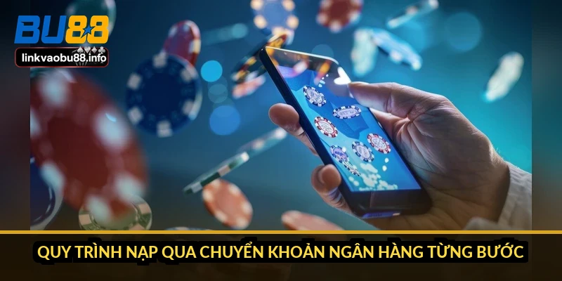 Nạp tiền BU88: 5 kênh, hạn mức và thời gian tiền vào ví 2 Quy trình nạp qua chuyển khoản ngân hàng từng bước